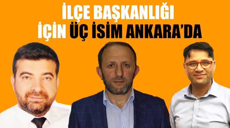 İlçe başkanlığı için üç isim Ankara