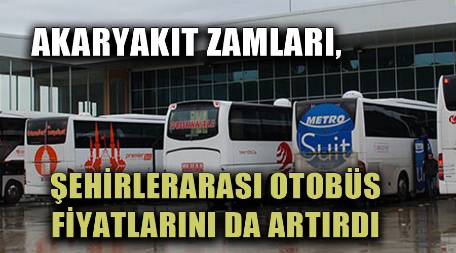 Akaryakıt zamları, şehirlerarası otobüs fiyatlarını da artırdı