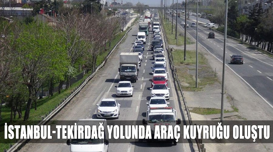 İstanbul-Tekirdağ yolunda araç kuyruğu oluştu
