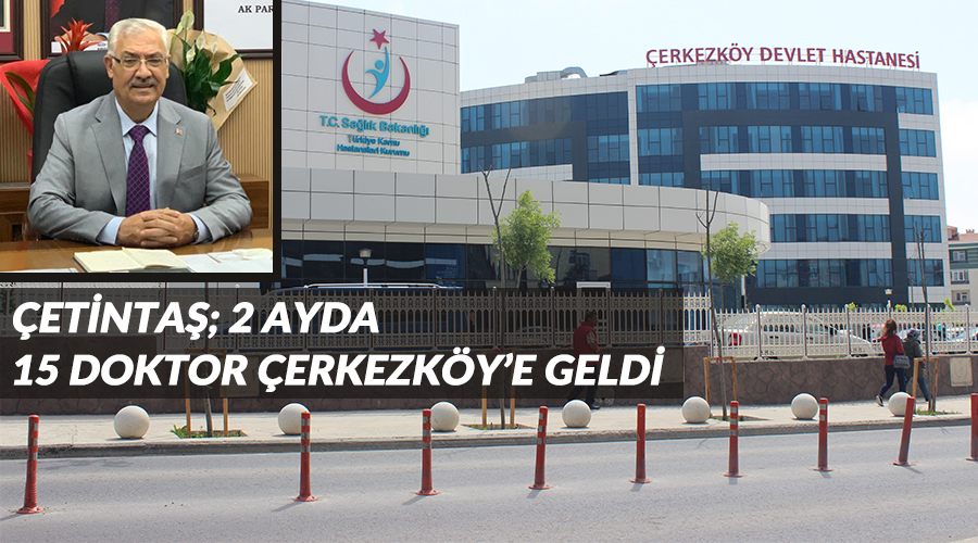 Çetintaş: 2 ayda 15 doktor Çerkezköy