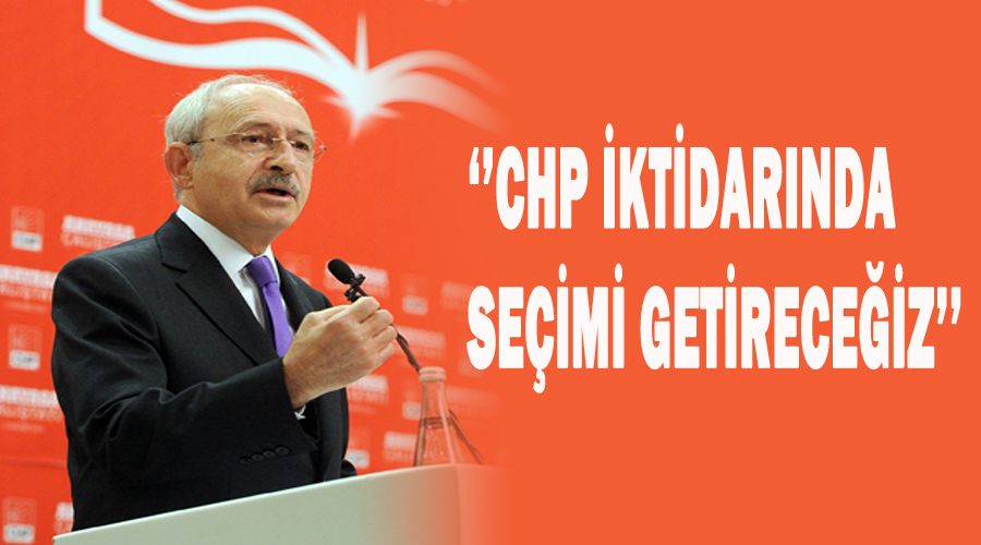 CHP liderinden seçim sözü
