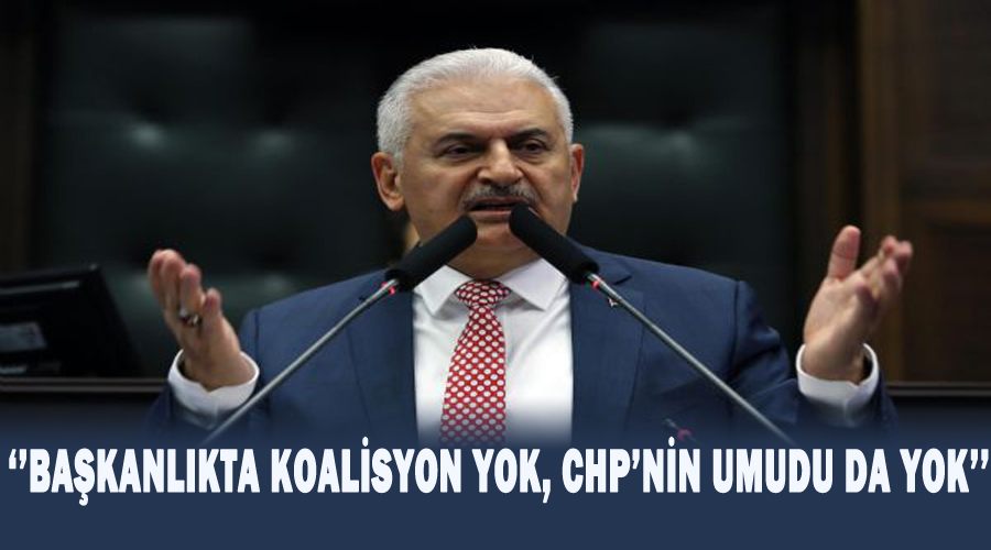 Başbakan: Başkanlıkta koalisyon yok, CHP